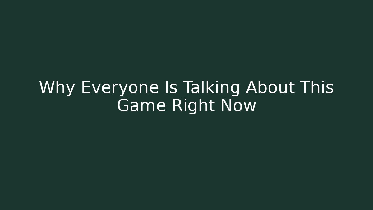 Why Everyone Is Talking About This Game Right Now