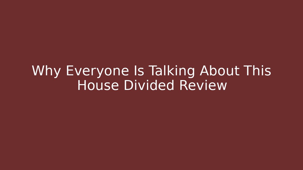 Why Everyone Is Talking About This House Divided Review - Create More Assets