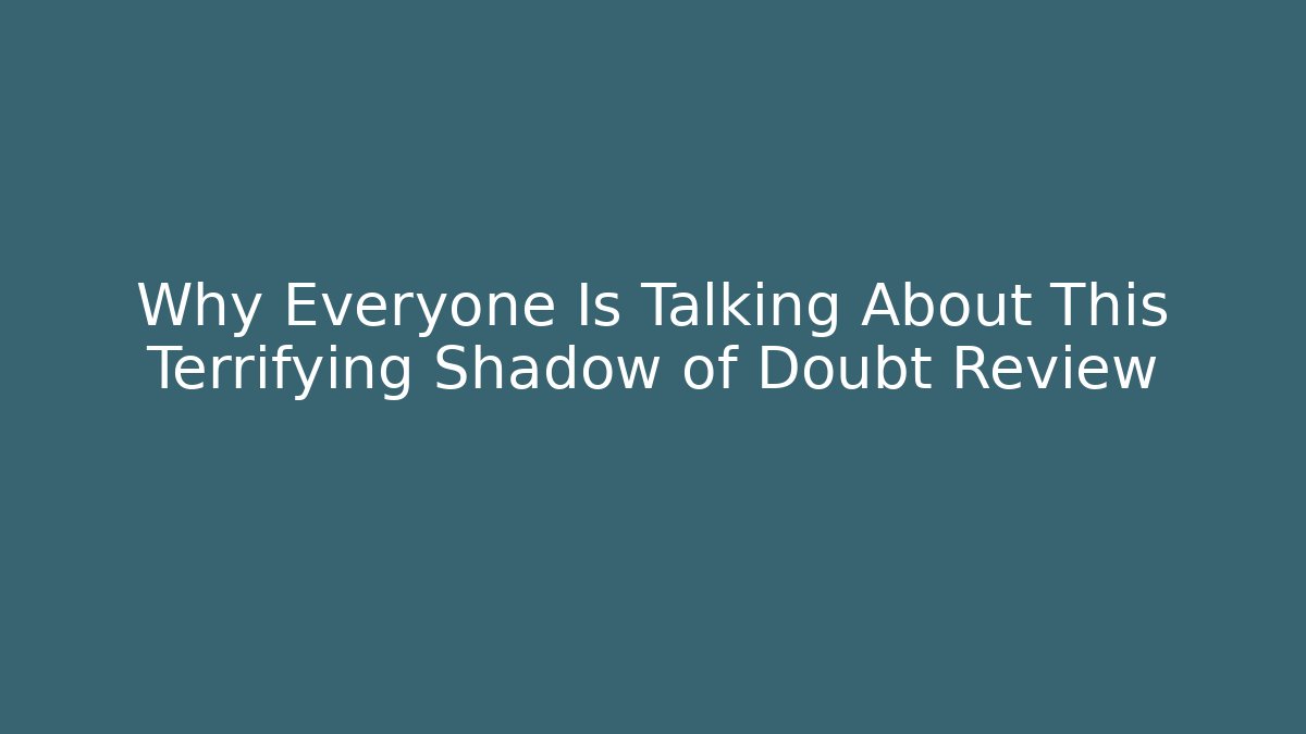 Why Everyone Is Talking About This Terrifying Shadow of Doubt Review