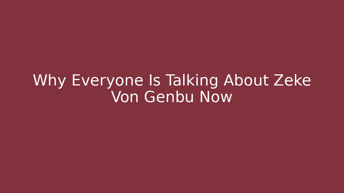 Why Everyone Is Talking About Zeke Von Genbu Now