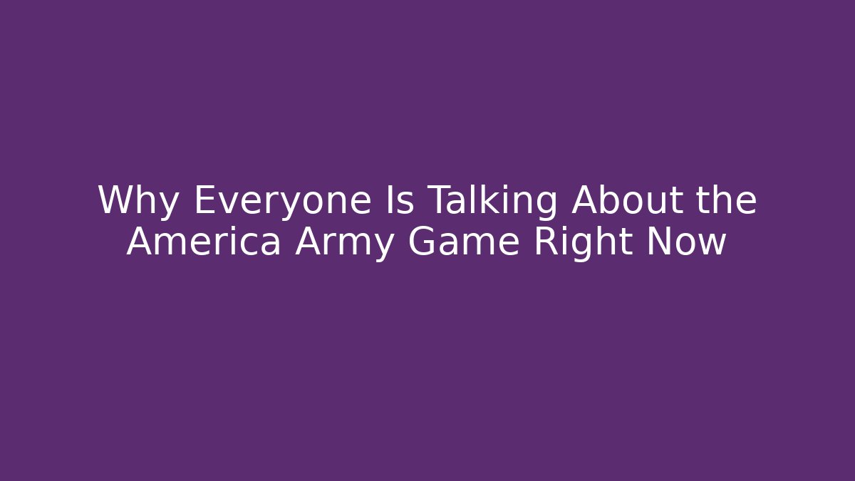 Why Everyone Is Talking About the America Army Game Right Now