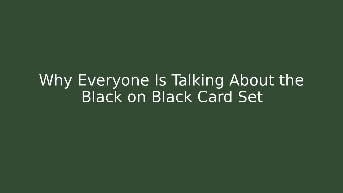 Why Everyone Is Talking About the Black on Black Card Set