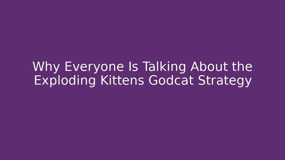 Why Everyone Is Talking About the Exploding Kittens Godcat Strategy