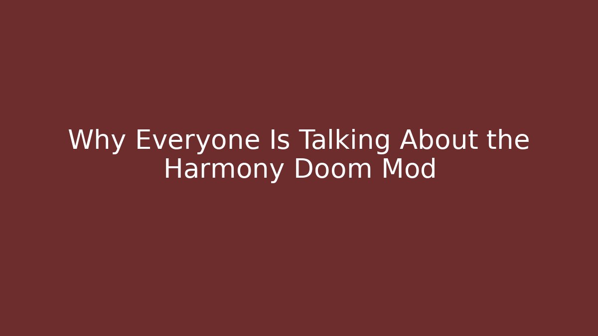 Why Everyone Is Talking About the Harmony Doom Mod