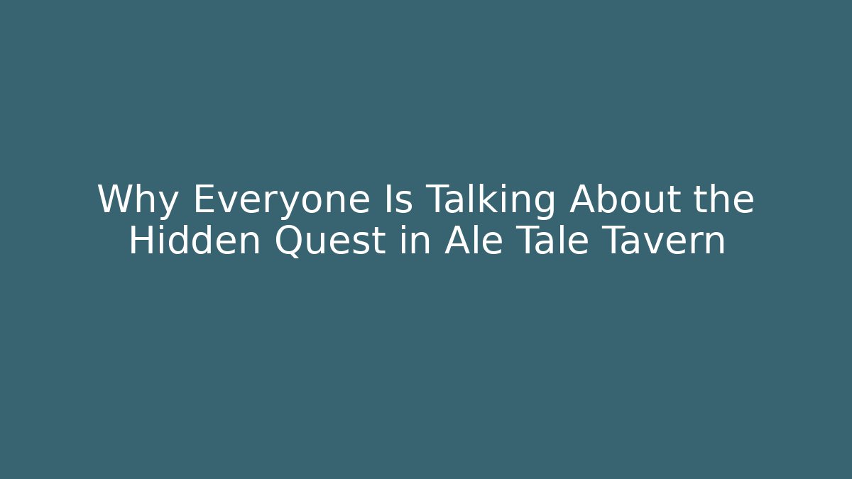 Why Everyone Is Talking About the Hidden Quest in Ale Tale Tavern