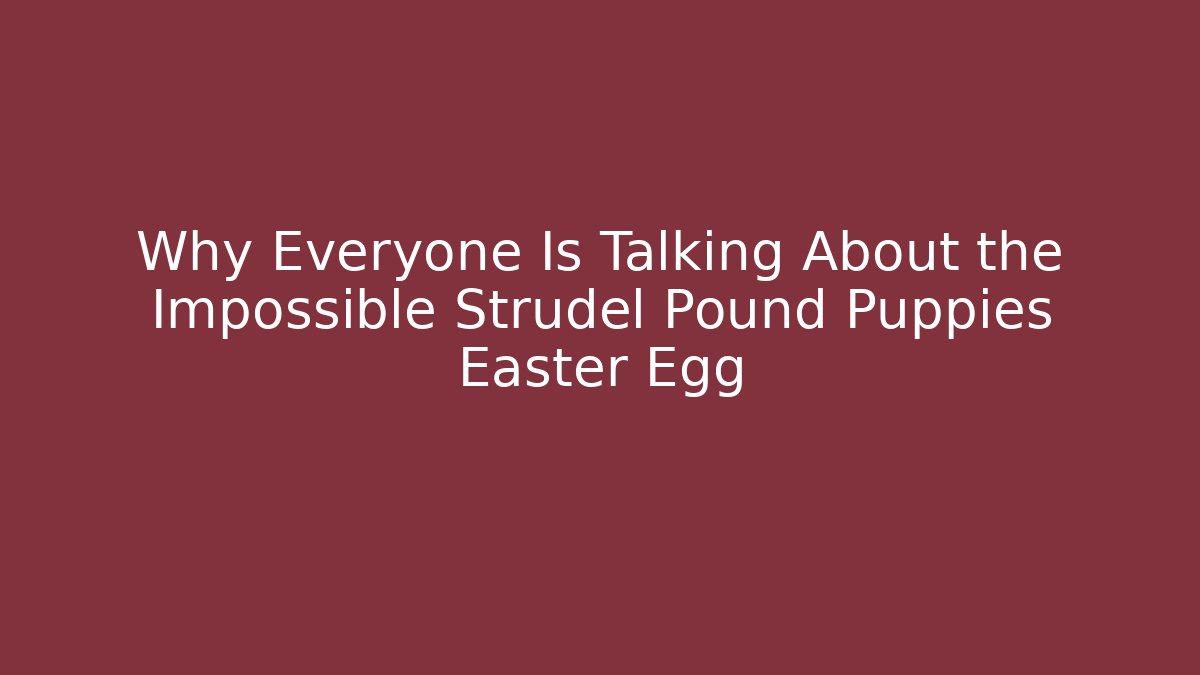 Why Everyone Is Talking About the Impossible Strudel Pound Puppies Easter Egg