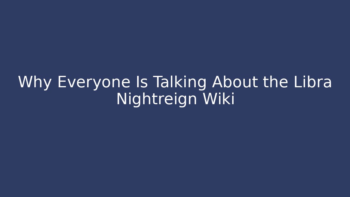 Why Everyone Is Talking About the Libra Nightreign Wiki