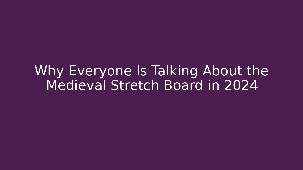 Why Everyone Is Talking About the Medieval Stretch Board in 2024