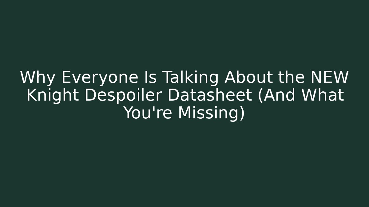 Why Everyone Is Talking About the NEW Knight Despoiler Datasheet (And What You’re Missing)
