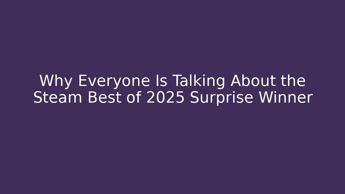 Why Everyone Is Talking About the Steam Best of 2025 Surprise Winner