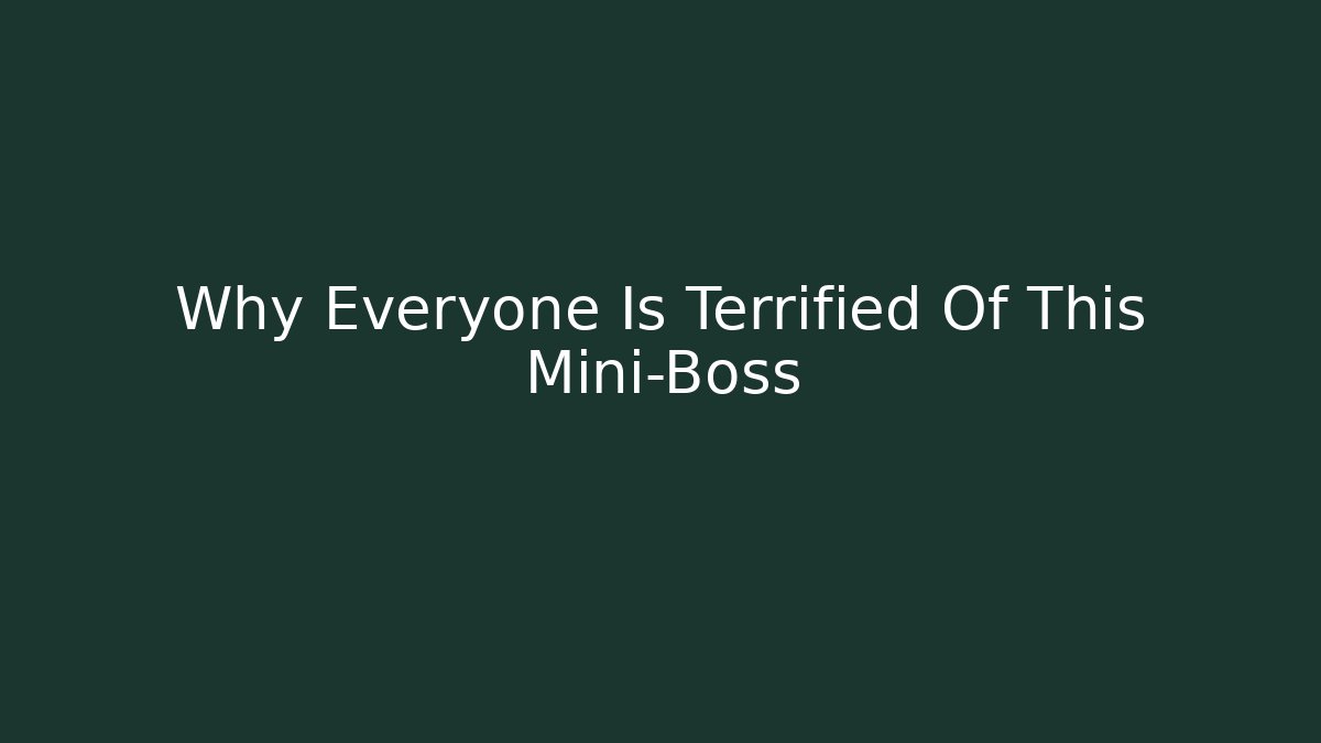 Why Everyone Is Terrified Of This Mini-Boss