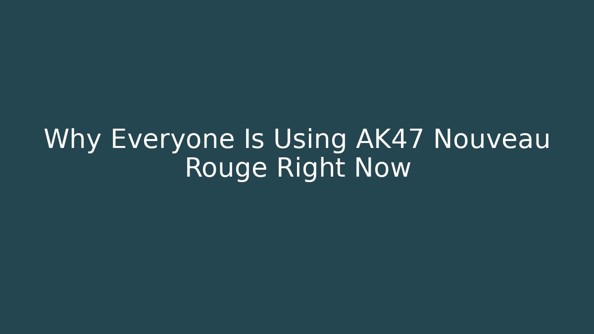 Why Everyone Is Using AK47 Nouveau Rouge Right Now