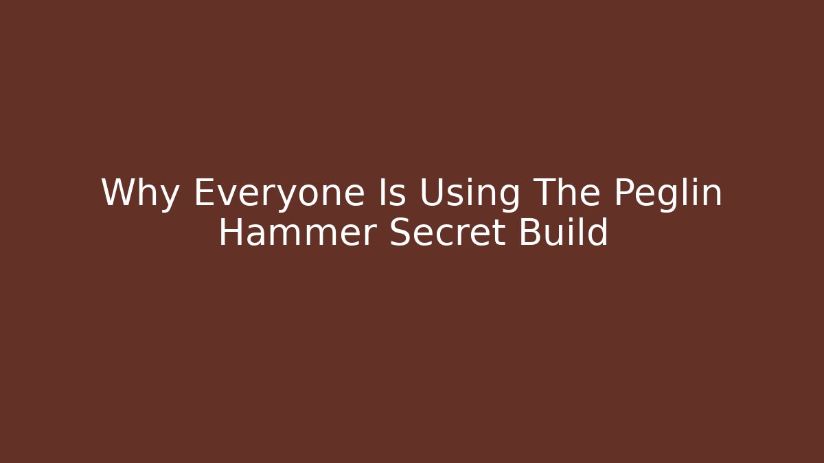 Why Everyone Is Using The Peglin Hammer Secret Build