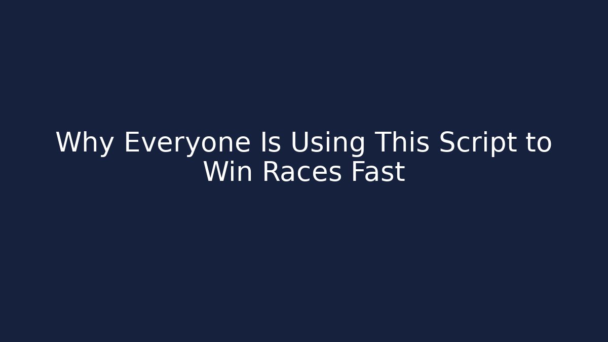 Why Everyone Is Using This Script to Win Races Fast