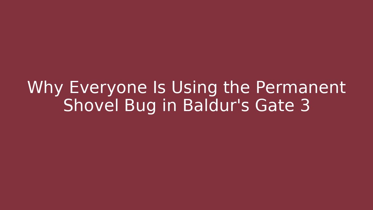Why Everyone Is Using the Permanent Shovel Bug in Baldur's Gate 3