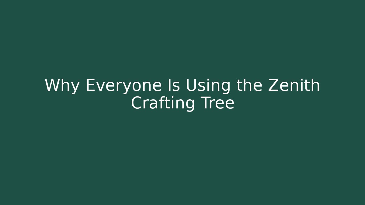 Why Everyone Is Using the Zenith Crafting Tree