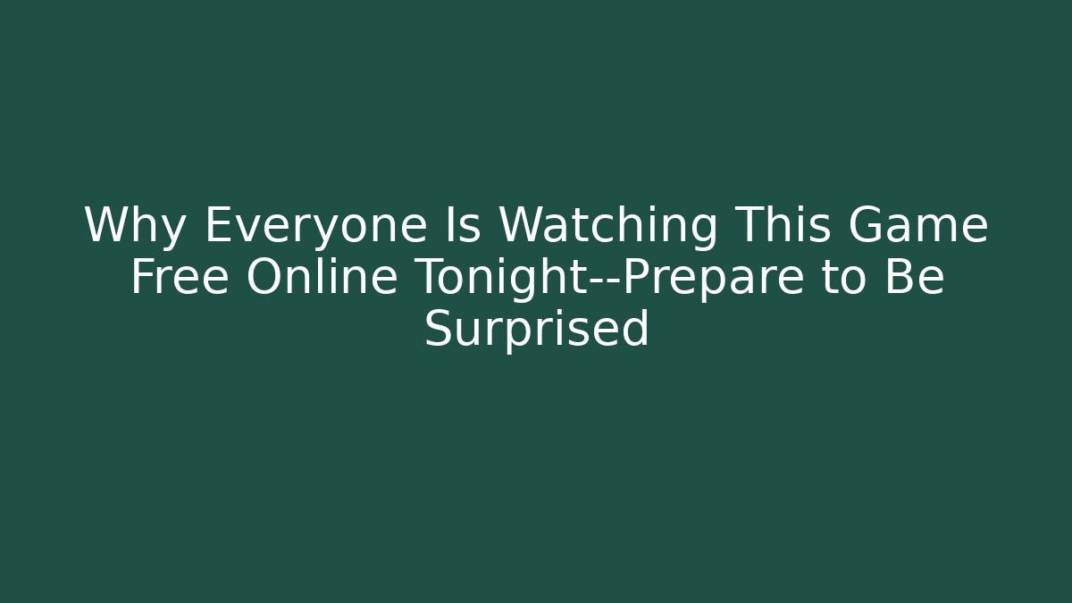 Why Everyone Is Watching This Game Free Online Tonight—Prepare to Be Surprised