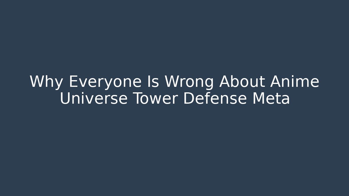 Why Everyone Is Wrong About Anime Universe Tower Defense Meta