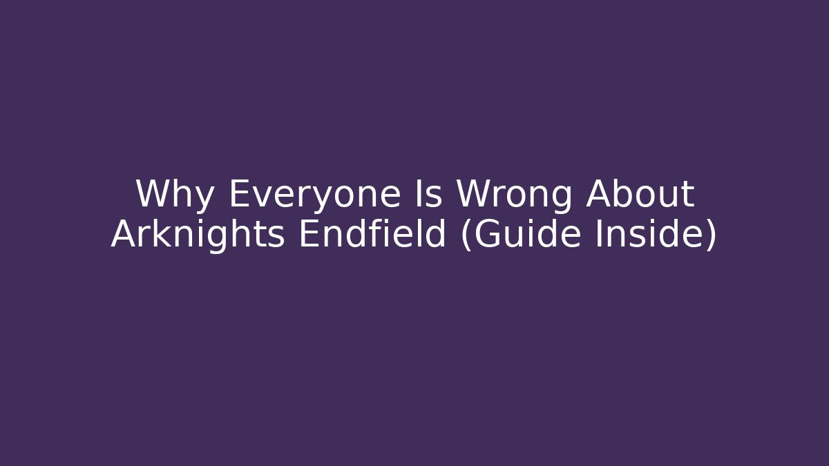 Why Everyone Is Wrong About Arknights Endfield (Guide Inside) - Create More Assets