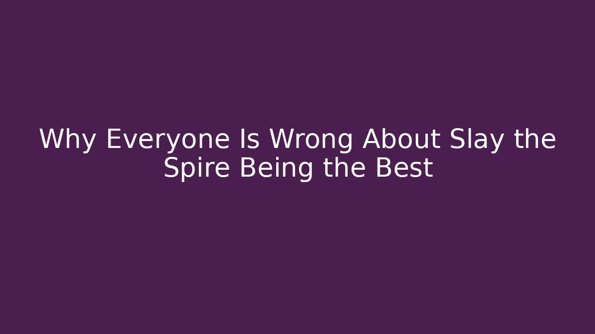 Why Everyone Is Wrong About Slay the Spire Being the Best - Create More Assets