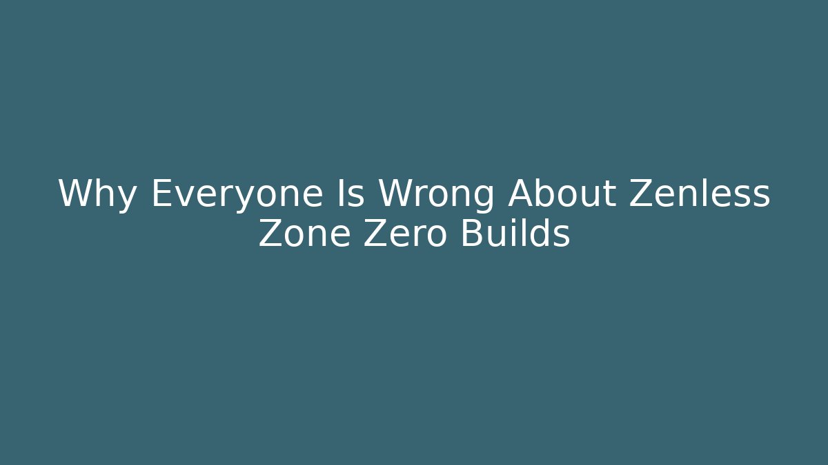 Why Everyone Is Wrong About Zenless Zone Zero Builds - Create More Assets