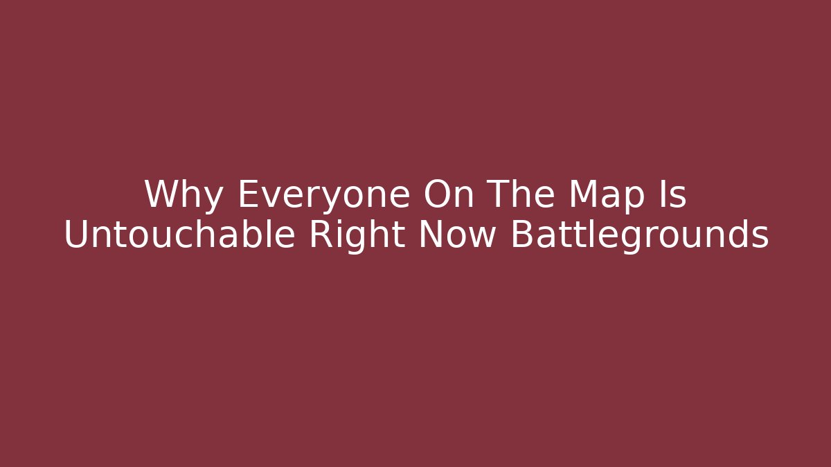 Why Everyone On The Map Is Untouchable Right Now Battlegrounds