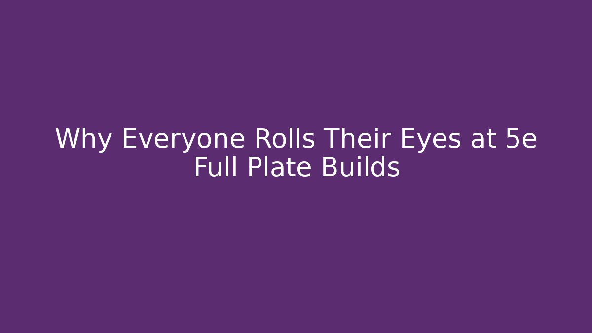 Why Everyone Rolls Their Eyes at 5e Full Plate Builds