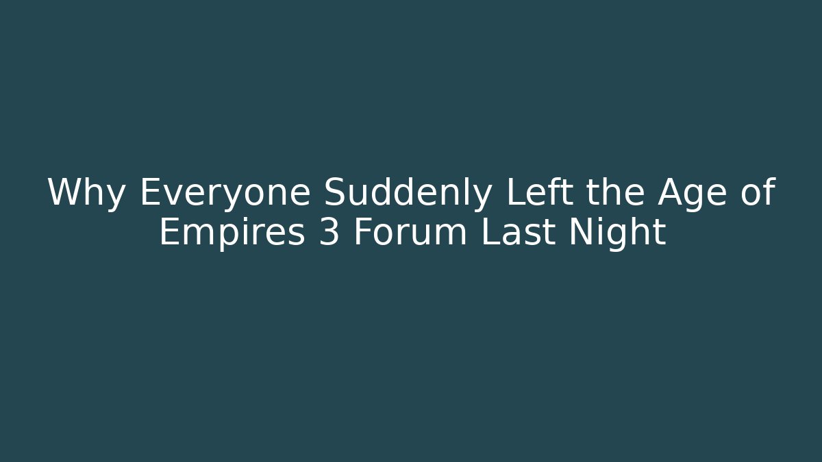 Why Everyone Suddenly Left the Age of Empires 3 Forum Last Night