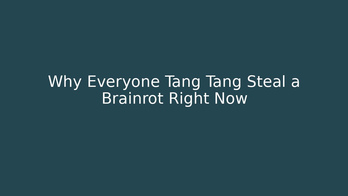 Why Everyone Tang Tang Steal a Brainrot Right Now