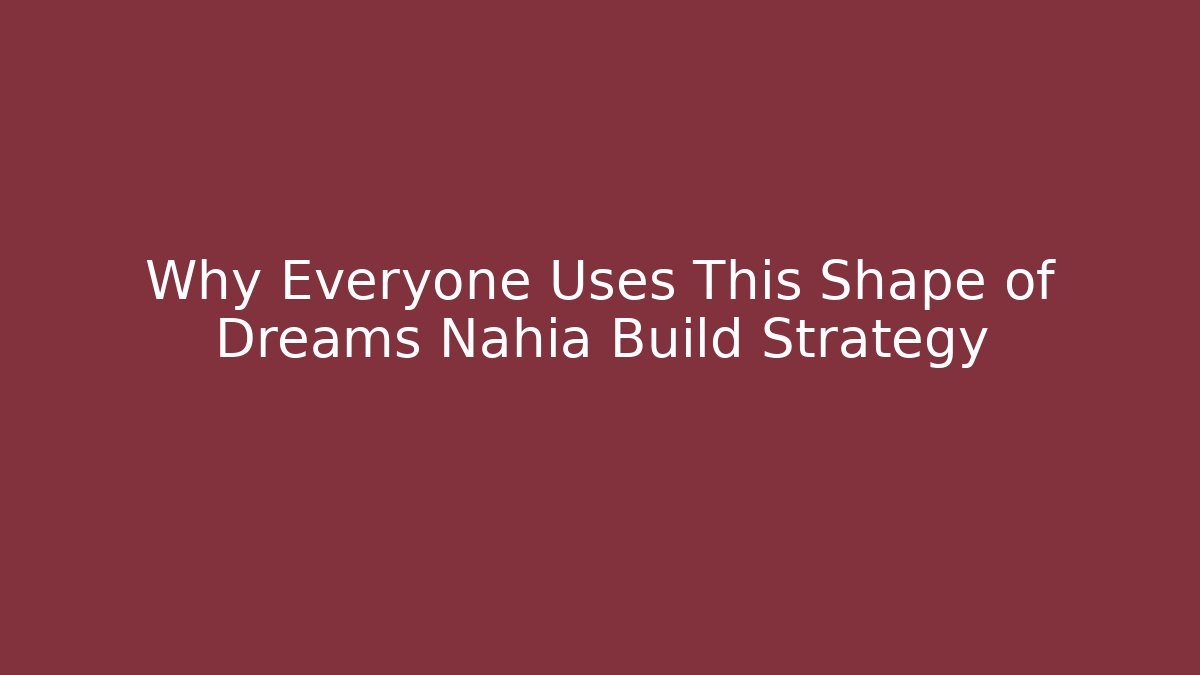 Why Everyone Uses This Shape of Dreams Nahia Build Strategy