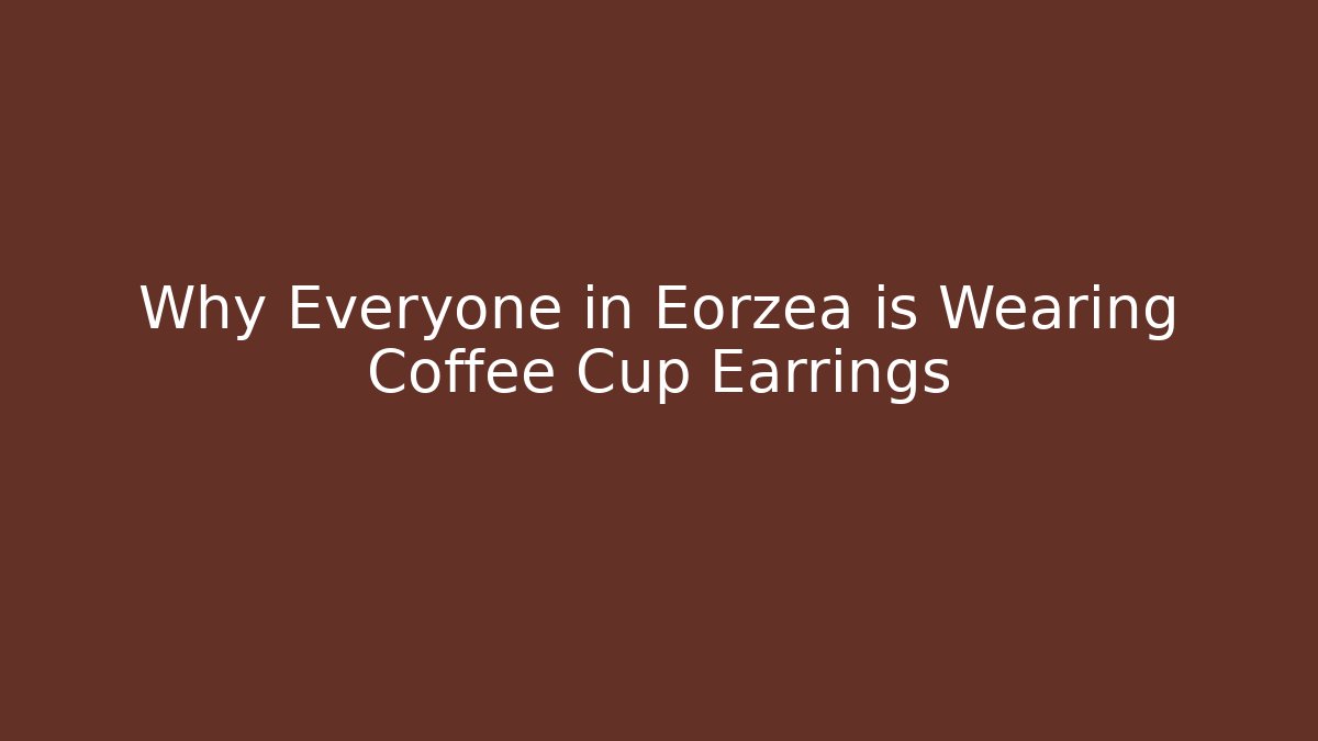 Why Everyone in Eorzea is Wearing Coffee Cup Earrings