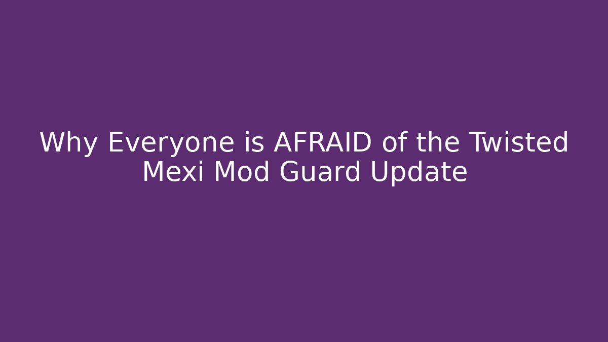 Why Everyone is AFRAID of the Twisted Mexi Mod Guard Update