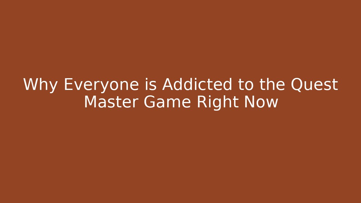 Why Everyone is Addicted to the Quest Master Game Right Now