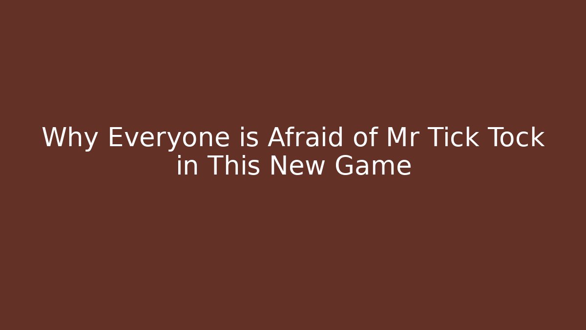 Why Everyone is Afraid of Mr Tick Tock in This New Game