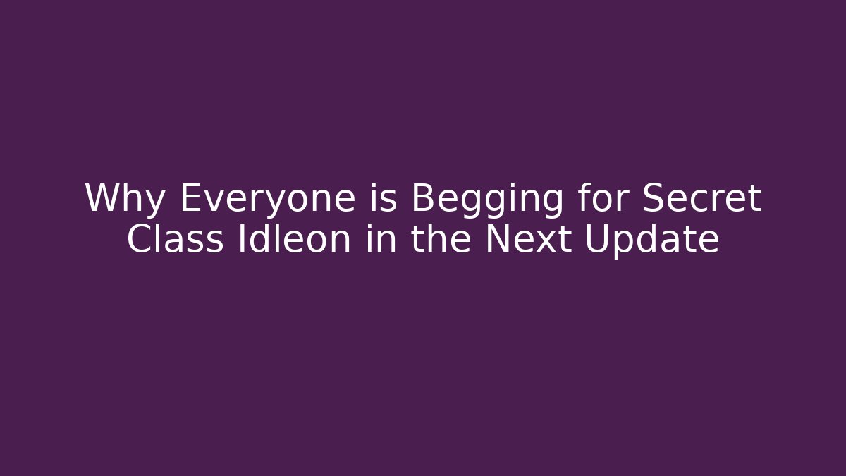 Why Everyone is Begging for Secret Class Idleon in the Next Update