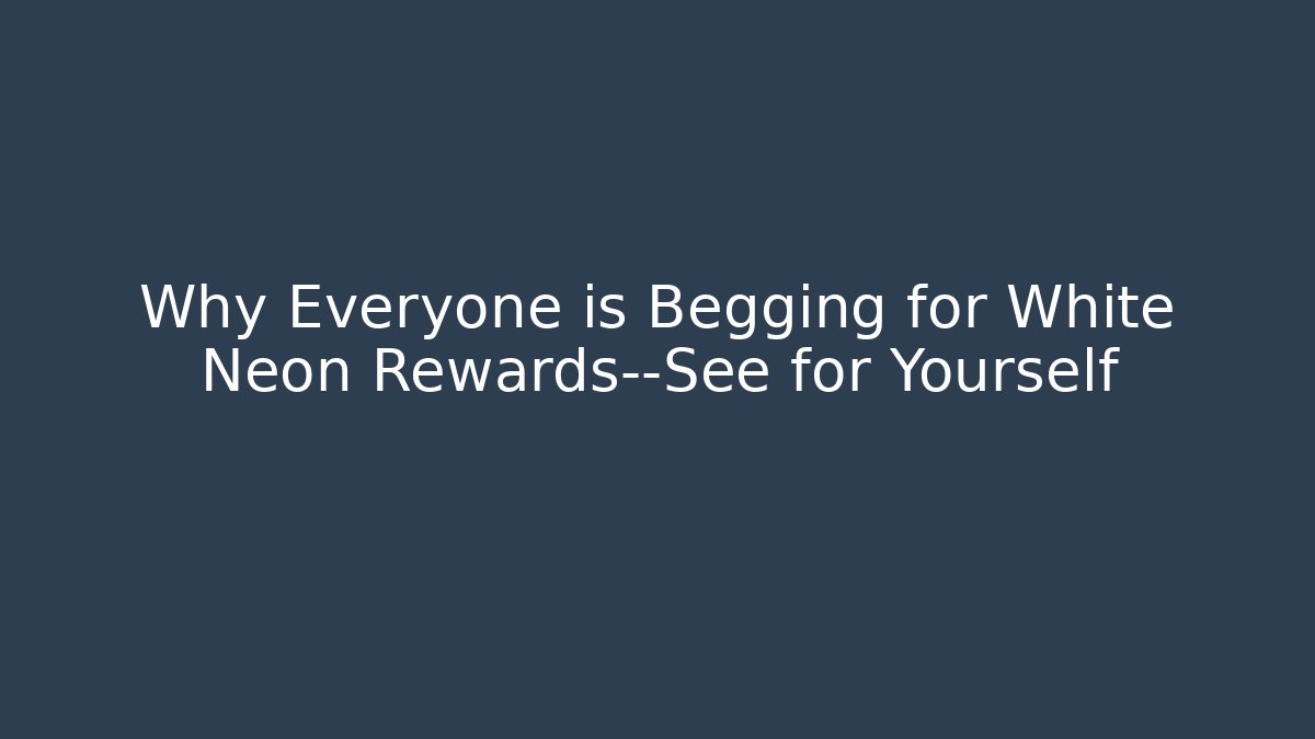 Why Everyone is Begging for White Neon Rewards—See for Yourself