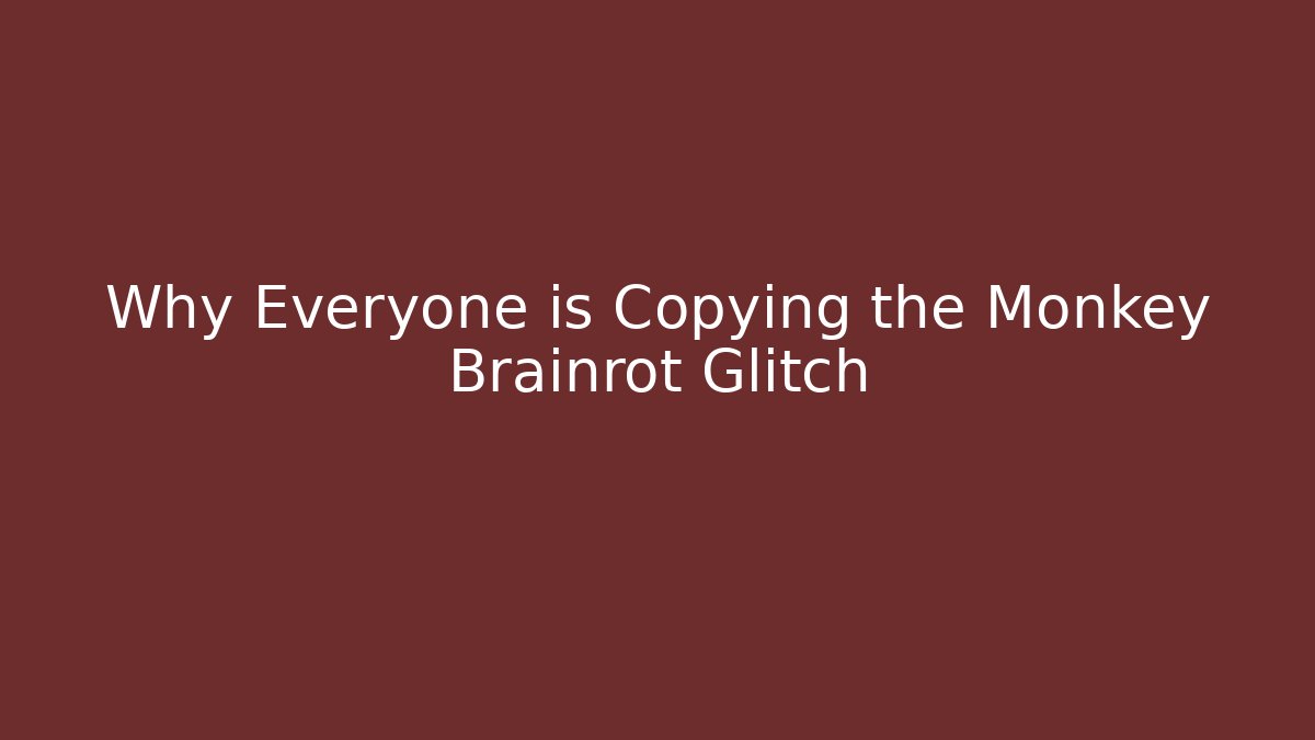 Why Everyone is Copying the Monkey Brainrot Glitch