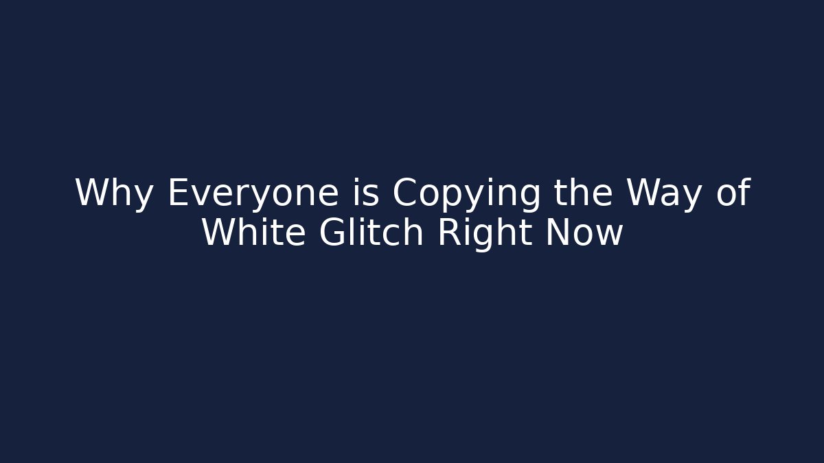 Why Everyone is Copying the Way of White Glitch Right Now