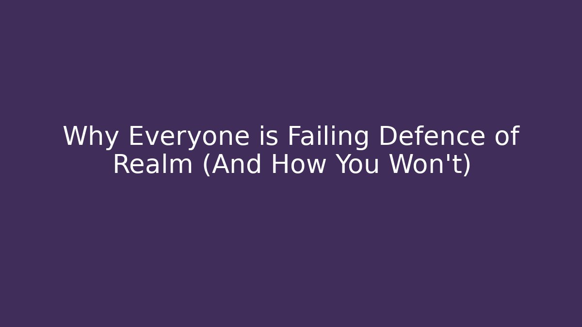 Why Everyone is Failing Defence of Realm (And How You Won't)