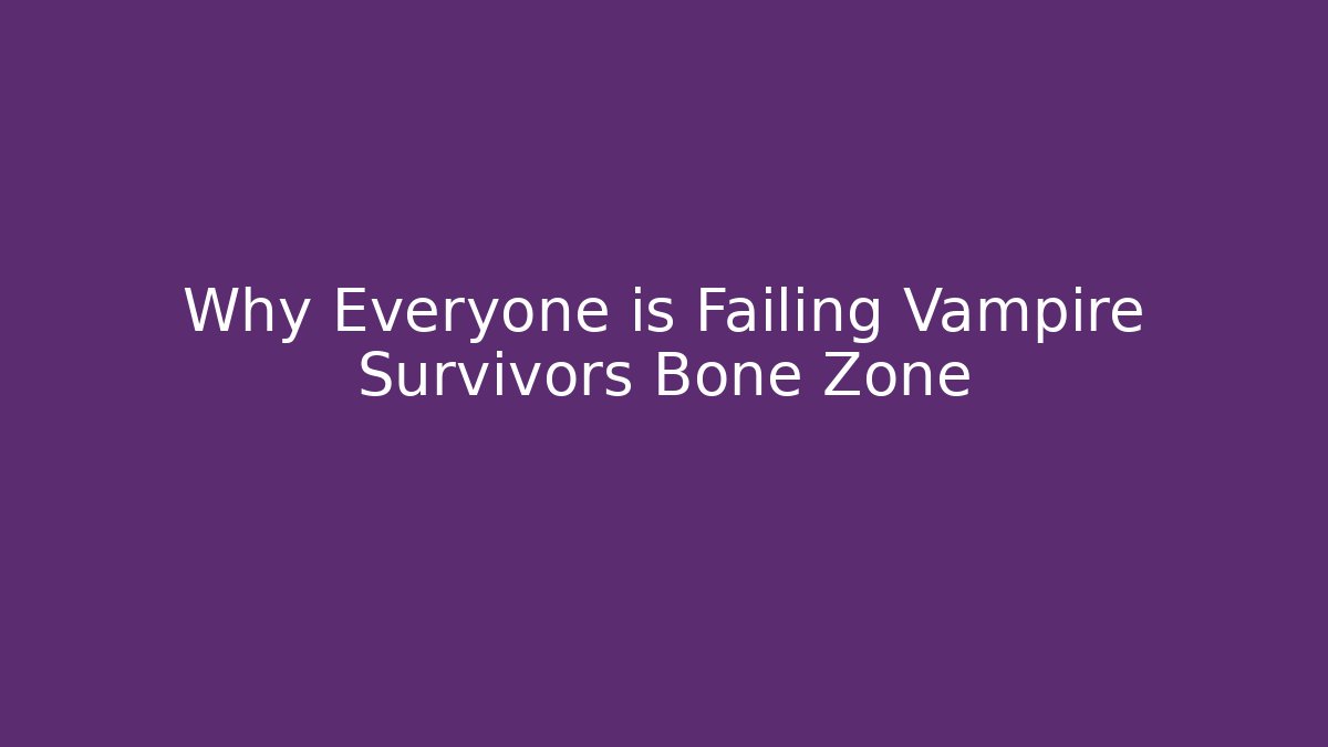 Why Everyone is Failing Vampire Survivors Bone Zone - Create More Assets