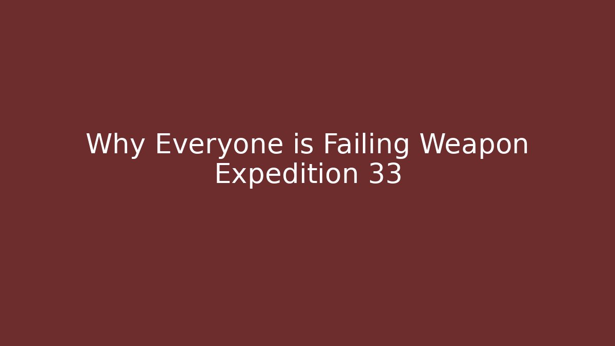 Why Everyone is Failing Weapon Expedition 33