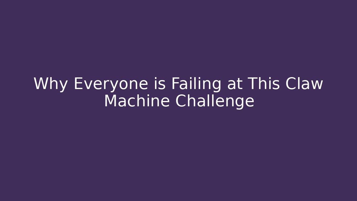 Why Everyone is Failing at This Claw Machine Challenge