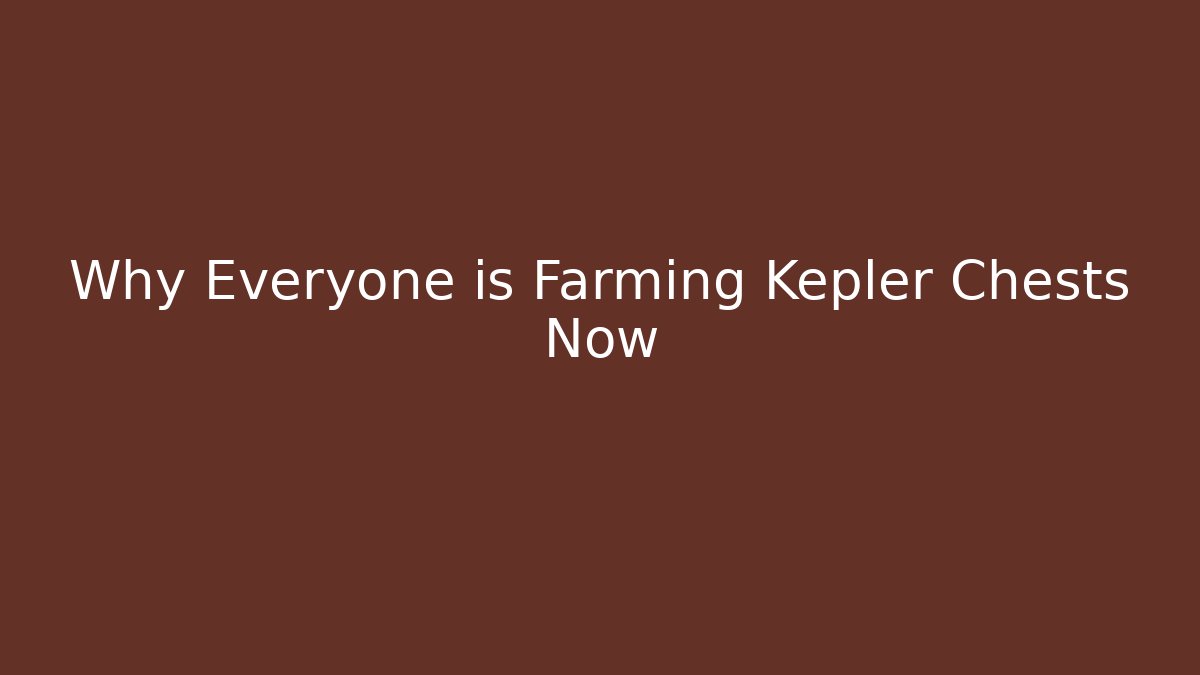 Why Everyone is Farming Kepler Chests Now