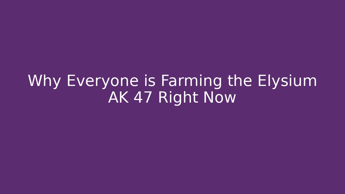 Why Everyone is Farming the Elysium AK 47 Right Now
