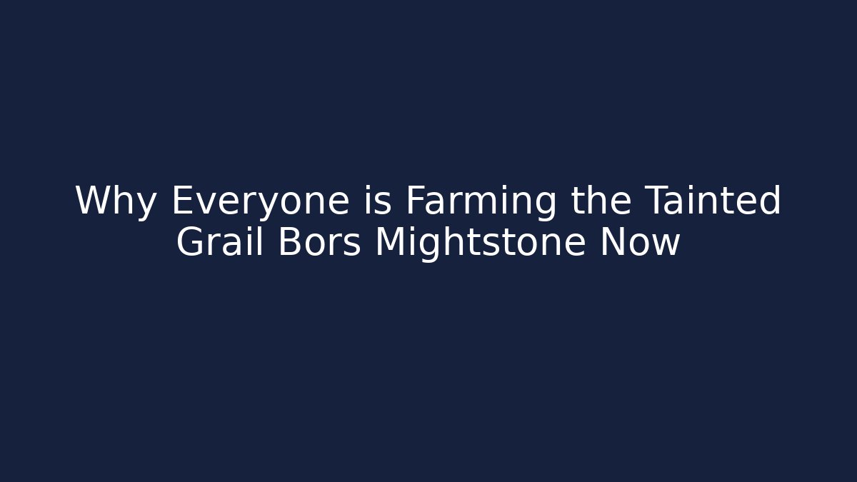 Why Everyone is Farming the Tainted Grail Bors Mightstone Now