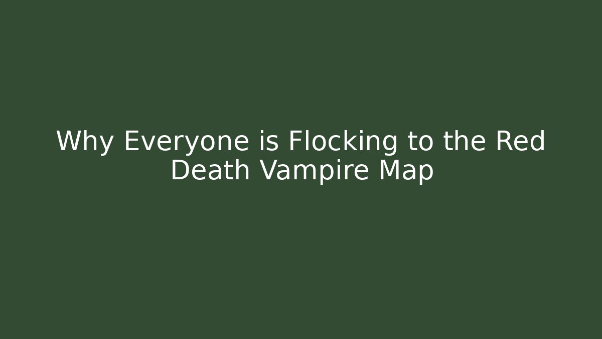 Why Everyone is Flocking to the Red Death Vampire Map
