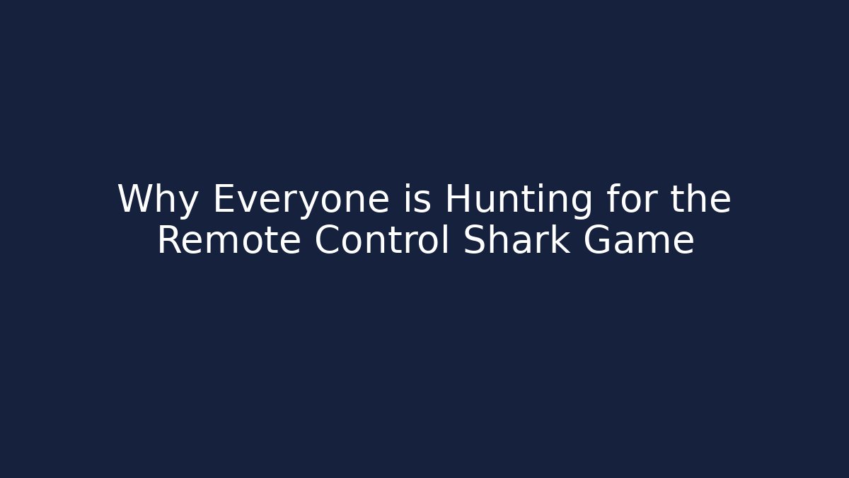 Why Everyone is Hunting for the Remote Control Shark Game