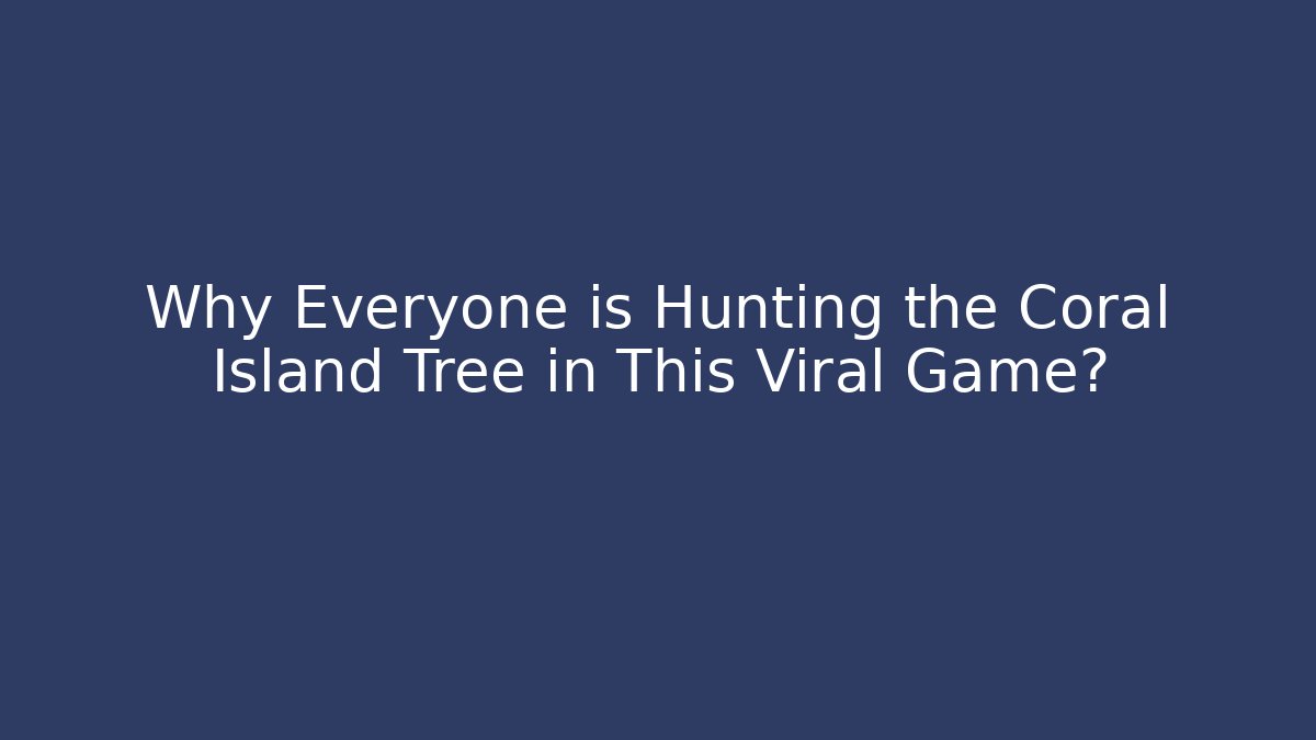 Why Everyone is Hunting the Coral Island Tree in This Viral Game?