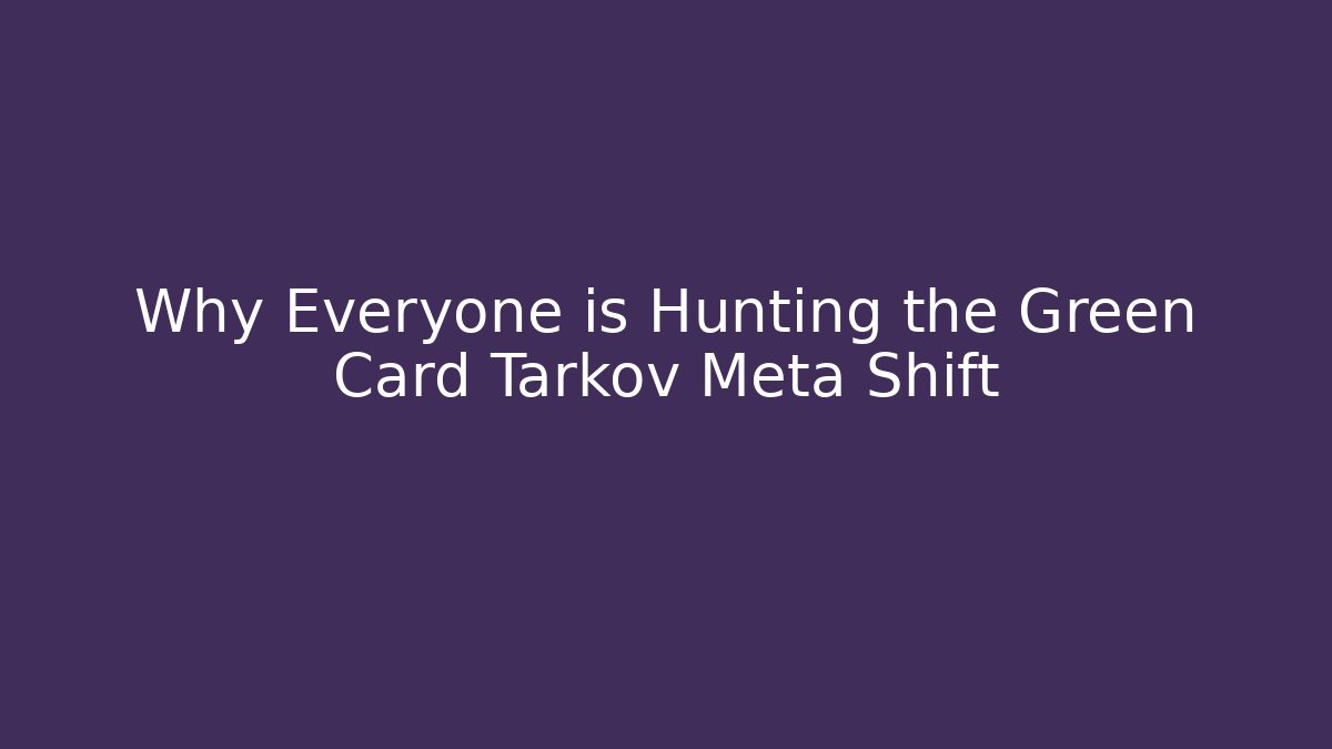 Why Everyone is Hunting the Green Card Tarkov Meta Shift