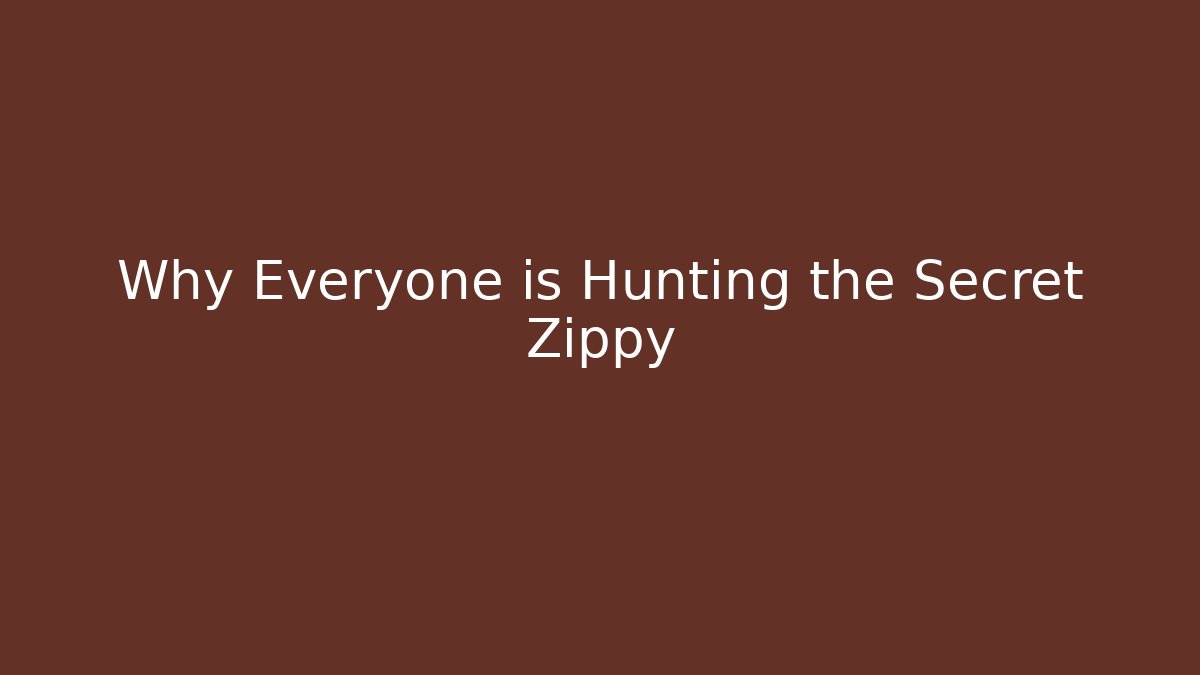 Why Everyone is Hunting the Secret Zippy